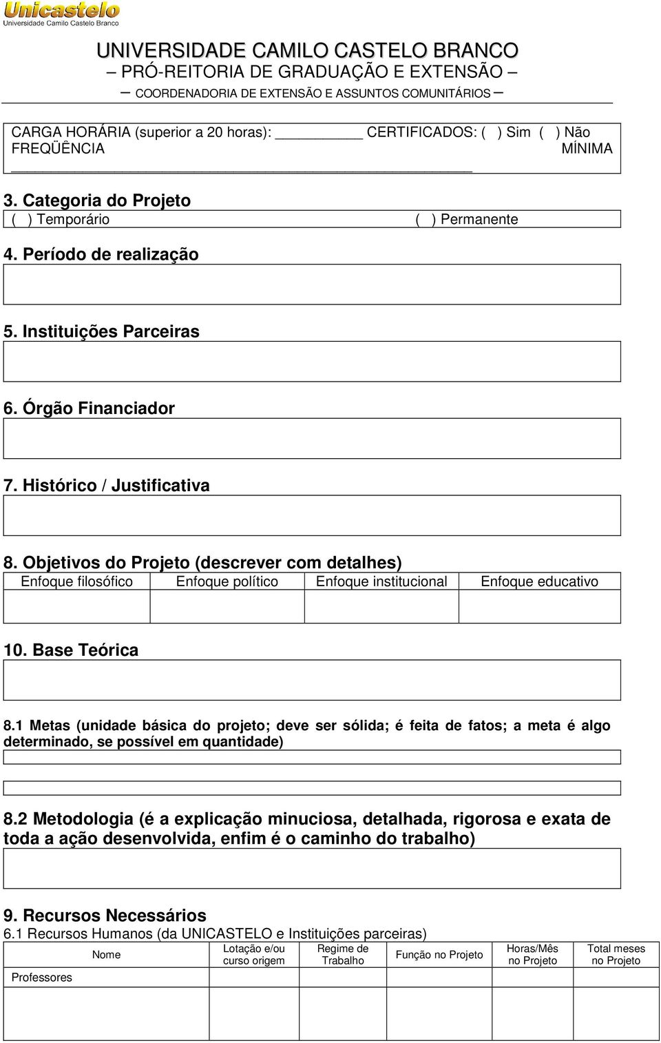 Objetivos do Projeto (descrever com detalhes) Enfoque filosófico Enfoque político Enfoque institucional Enfoque educativo 10. Base Teórica 8.