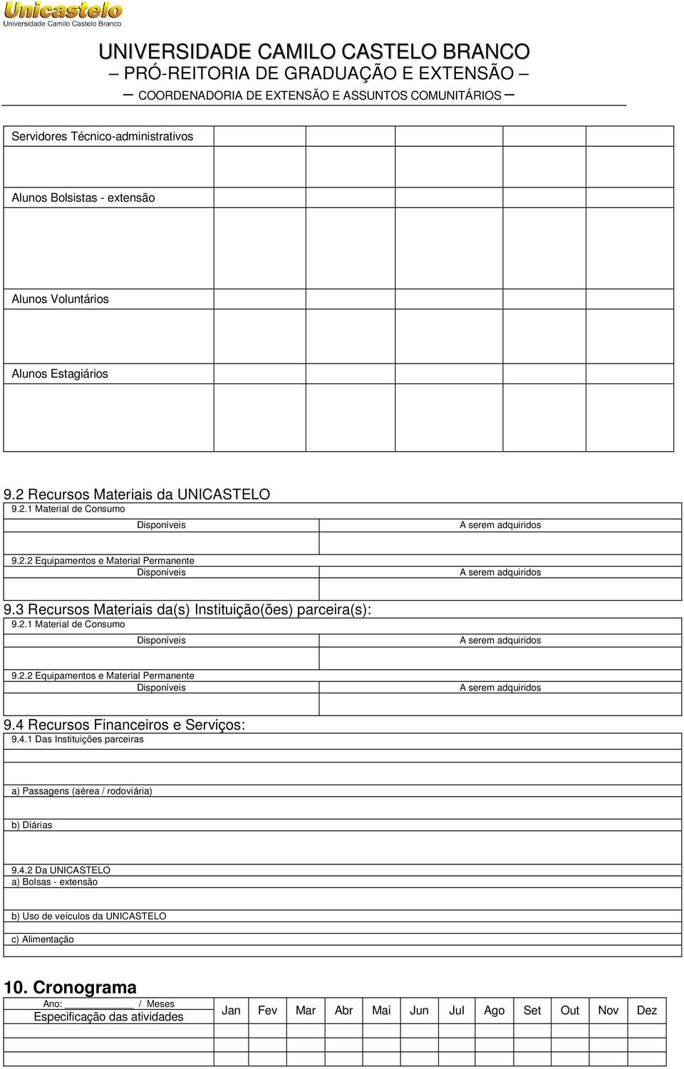 3 Recursos Materiais da(s) Instituição(ões) parceira(s): 9.2.1 Material de Consumo Disponíveis A serem adquiridos 9.2.2 Equipamentos e Material Permanente Disponíveis A serem adquiridos 9.