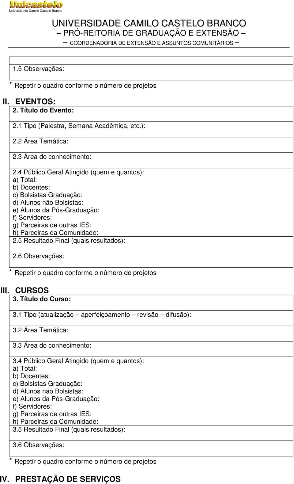 4 Público Geral Atingido (quem e quantos): a) Total: b) Docentes: c) Bolsistas Graduação: d) Alunos não Bolsistas: e) Alunos da Pós-Graduação: f) Servidores: g) Parceiras de outras IES: h) Parceiras