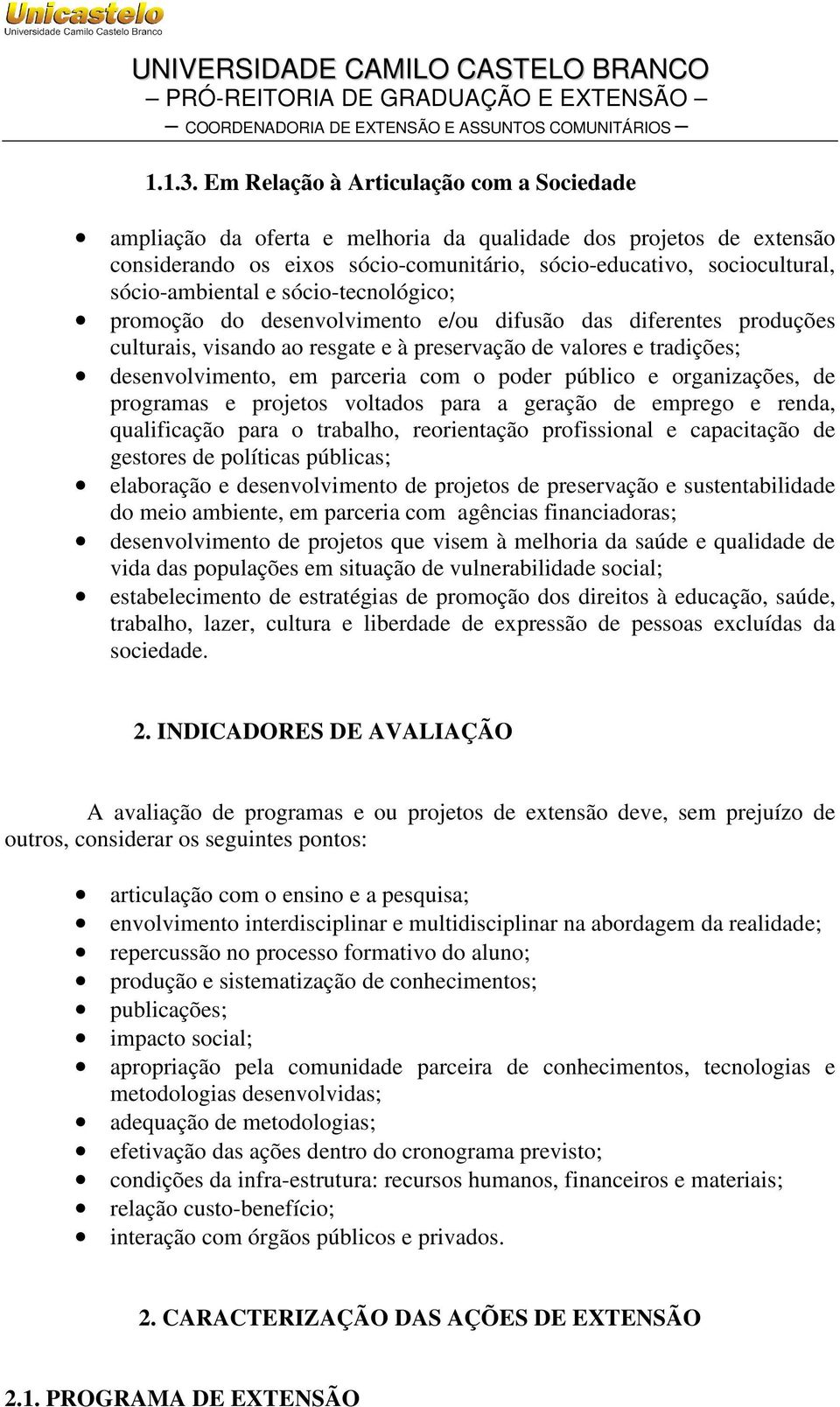 e sócio-tecnológico; promoção do desenvolvimento e/ou difusão das diferentes produções culturais, visando ao resgate e à preservação de valores e tradições; desenvolvimento, em parceria com o poder