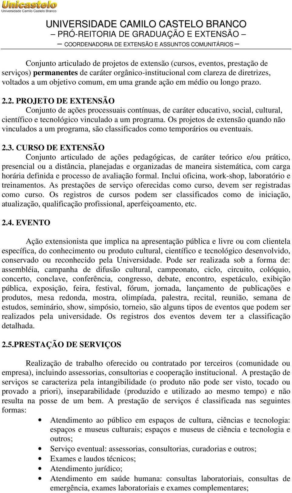 2. PROJETO DE EXTENSÃO Conjunto de ações processuais contínuas, de caráter educativo, social, cultural, científico e tecnológico vinculado a um programa.