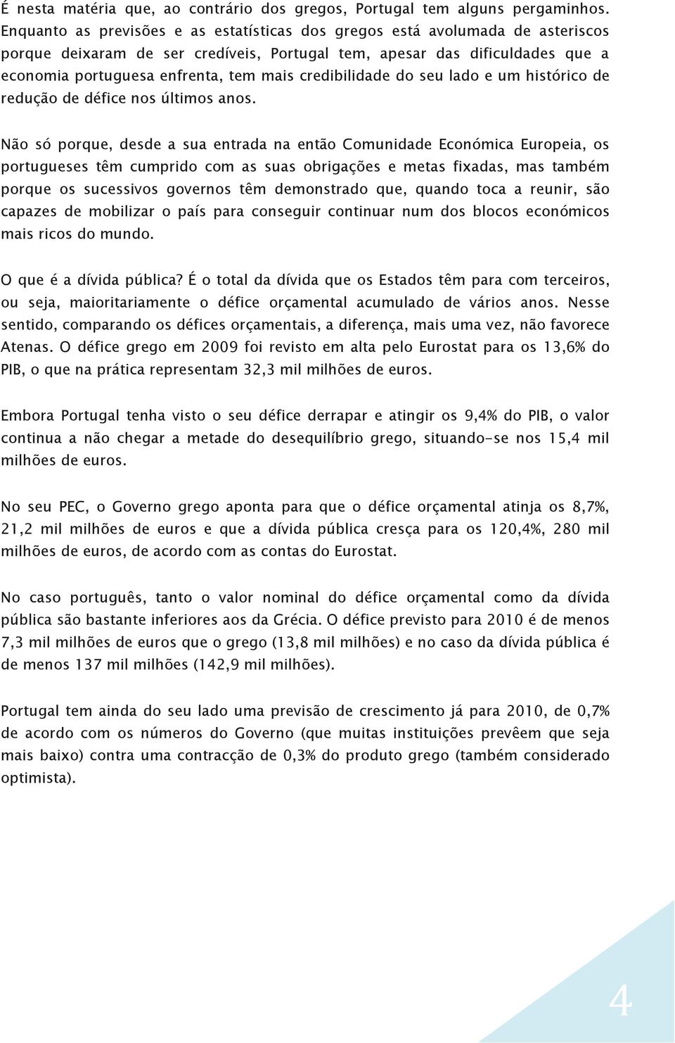 credibilidade do seu lado e um histórico de redução de défice nos últimos anos.