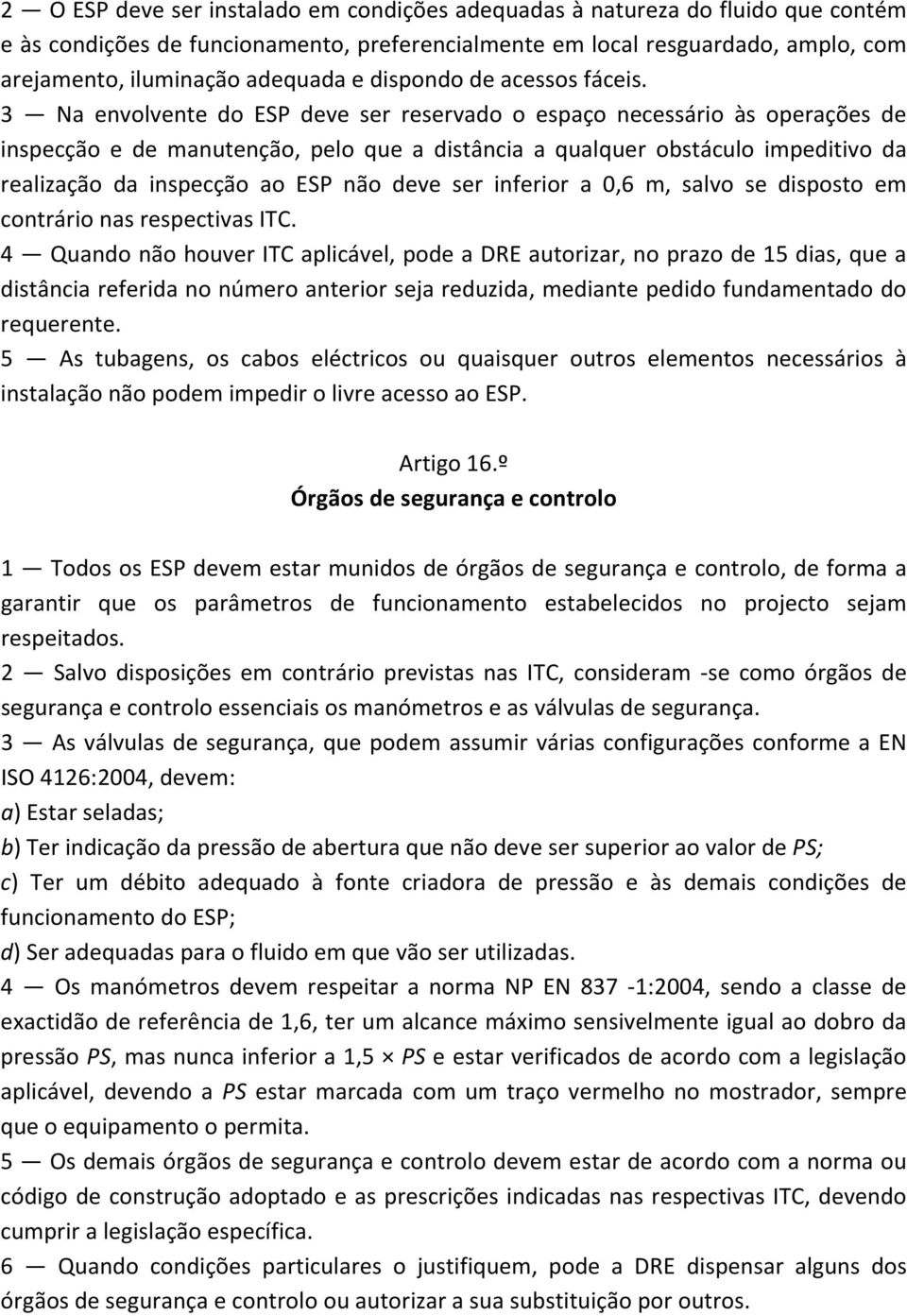 3 Na envolvente do ESP deve ser reservado o espaço necessário às operações de inspecção e de manutenção, pelo que a distância a qualquer obstáculo impeditivo da realização da inspecção ao ESP não