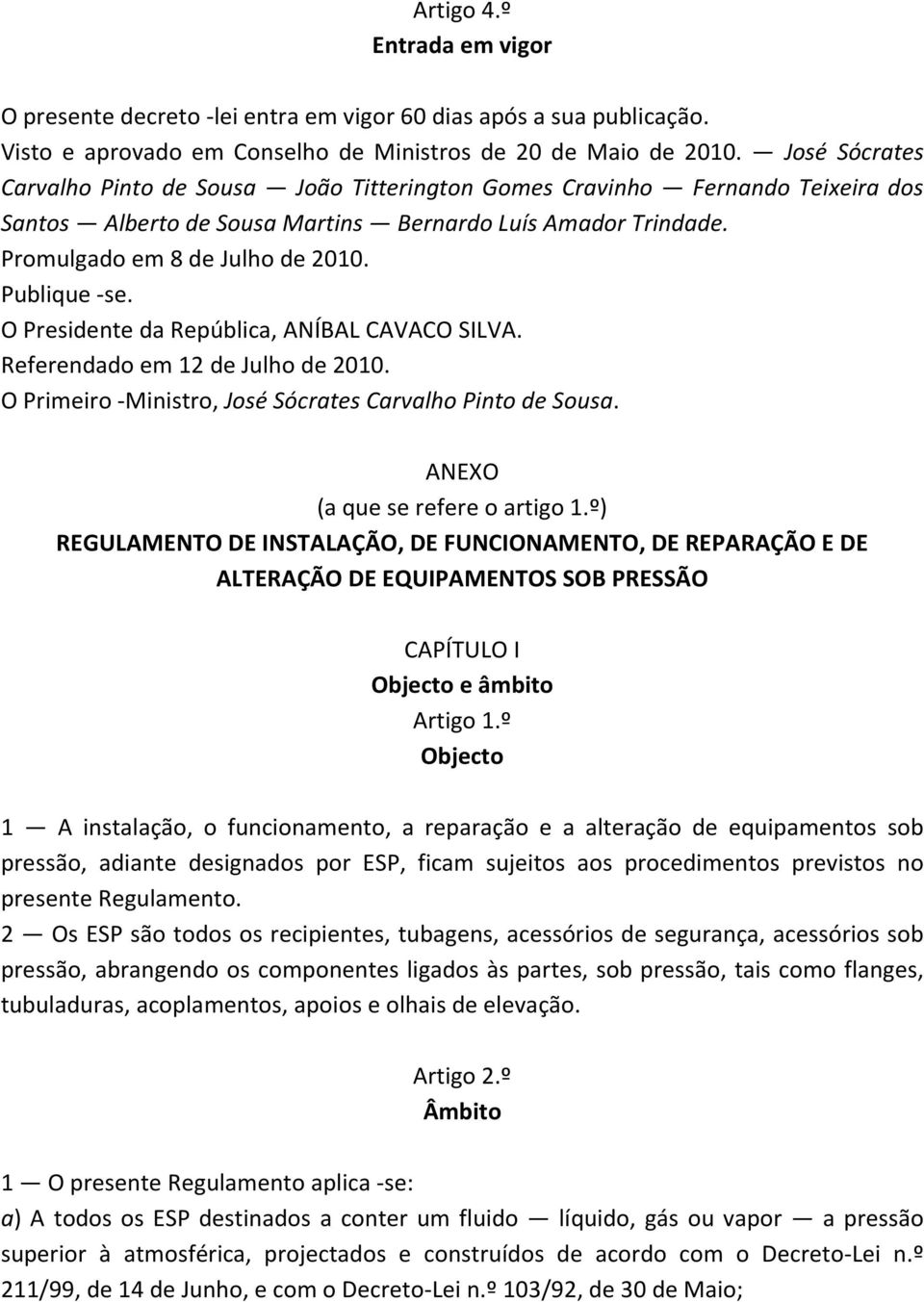 Publique -se. O Presidente da República, ANÍBAL CAVACO SILVA. Referendado em 12 de Julho de 2010. O Primeiro -Ministro, José Sócrates Carvalho Pinto de Sousa. ANEXO (a que se refere o artigo 1.