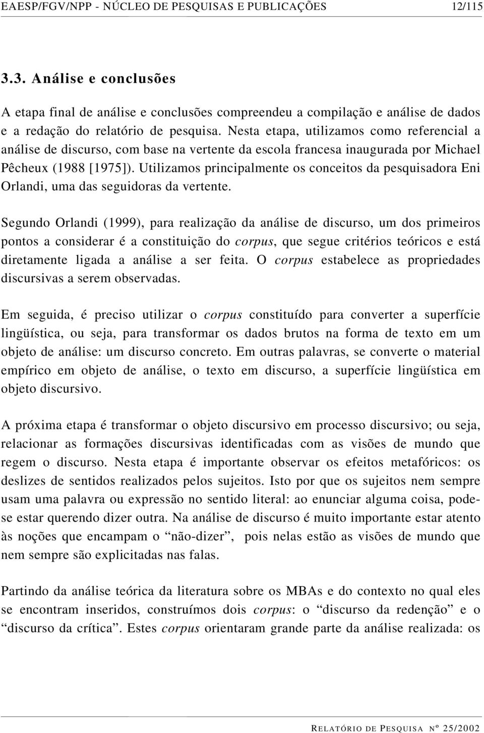 Utilizamos principalmente os conceitos da pesquisadora Eni Orlandi, uma das seguidoras da vertente.