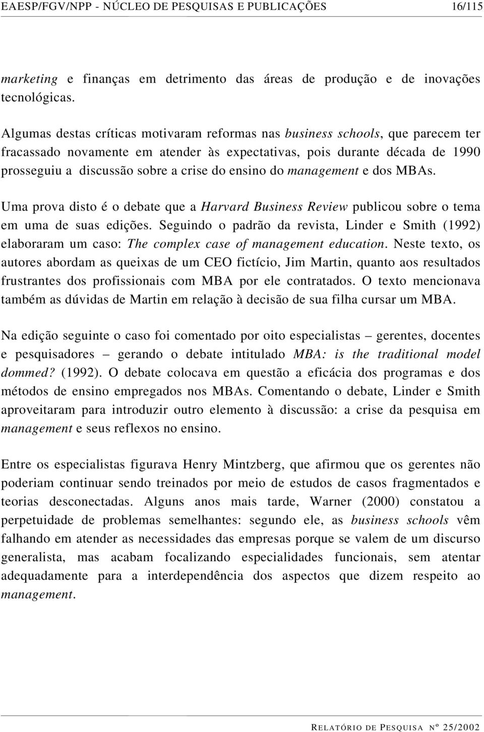 ensino do management e dos MBAs. Uma prova disto é o debate que a Harvard Business Review publicou sobre o tema em uma de suas edições.