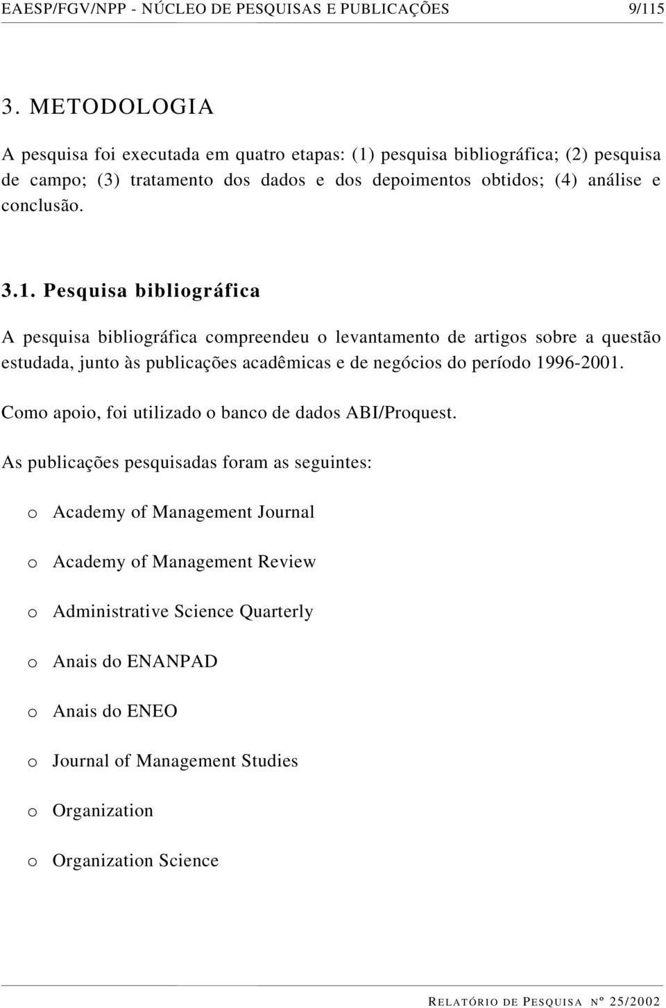 3.1. Pesquisa bibliográfica A pesquisa bibliográfica compreendeu o levantamento de artigos sobre a questão estudada, junto às publicações acadêmicas e de negócios do período 1996-2001.