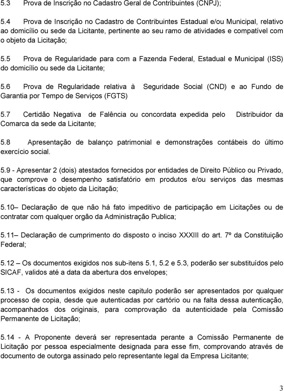 5 Prova de Regularidade para com a Fazenda Federal, Estadual e Municipal (ISS) do domicílio ou sede da Licitante; 5.