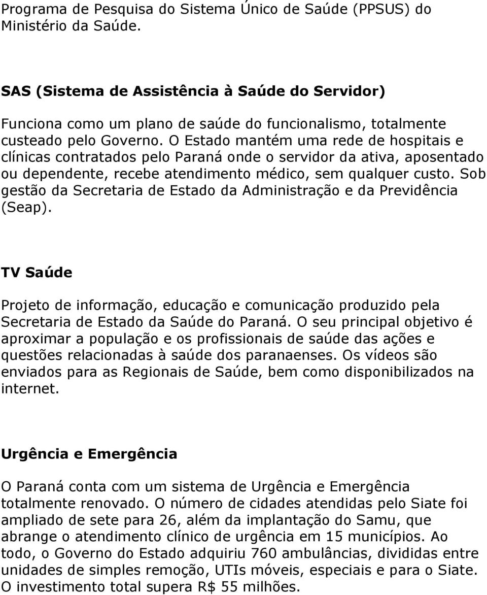 O Estado mantém uma rede de hospitais e clínicas contratados pelo Paraná onde o servidor da ativa, aposentado ou dependente, recebe atendimento médico, sem qualquer custo.