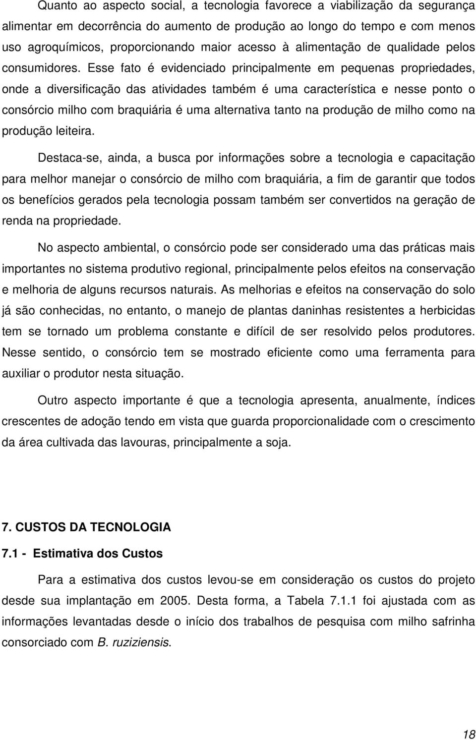 Esse fato é evidenciado principalmente em pequenas propriedades, onde a diversificação das atividades também é uma característica e nesse ponto o consórcio milho com braquiária é uma alternativa