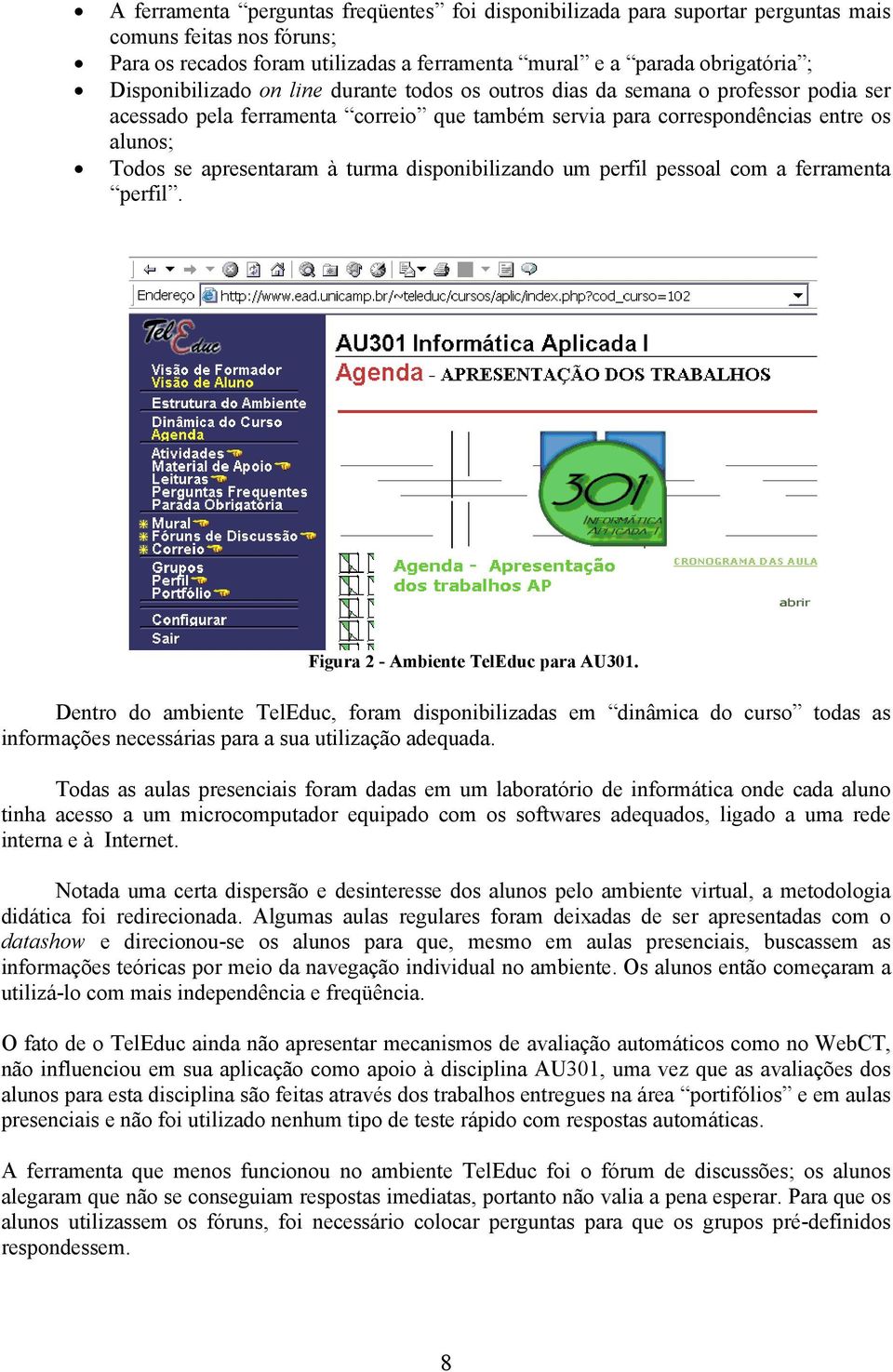 turma disponibilizando um perfil pessoal com a ferramenta perfil. Figura 2 - Ambiente TelEduc para AU301.