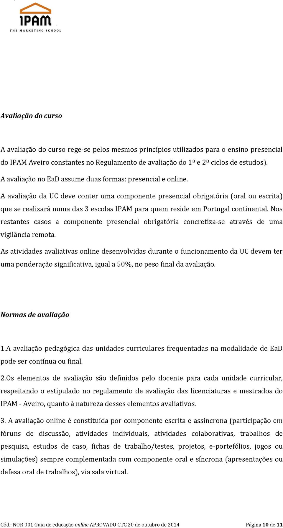 A avaliação da UC deve conter uma componente presencial obrigatória (oral ou escrita) que se realizará numa das 3 escolas IPAM para quem reside em Portugal continental.