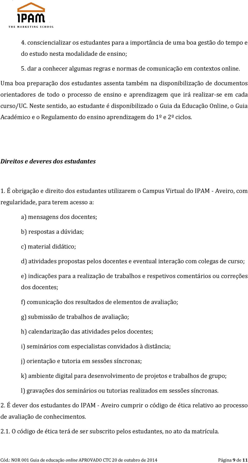 Neste sentido, ao estudante é disponibilizado o Guia da Educação Online, o Guia Académico e o Regulamento do ensino aprendizagem do 1º e 2º ciclos. Direitos e deveres dos estudantes 1.