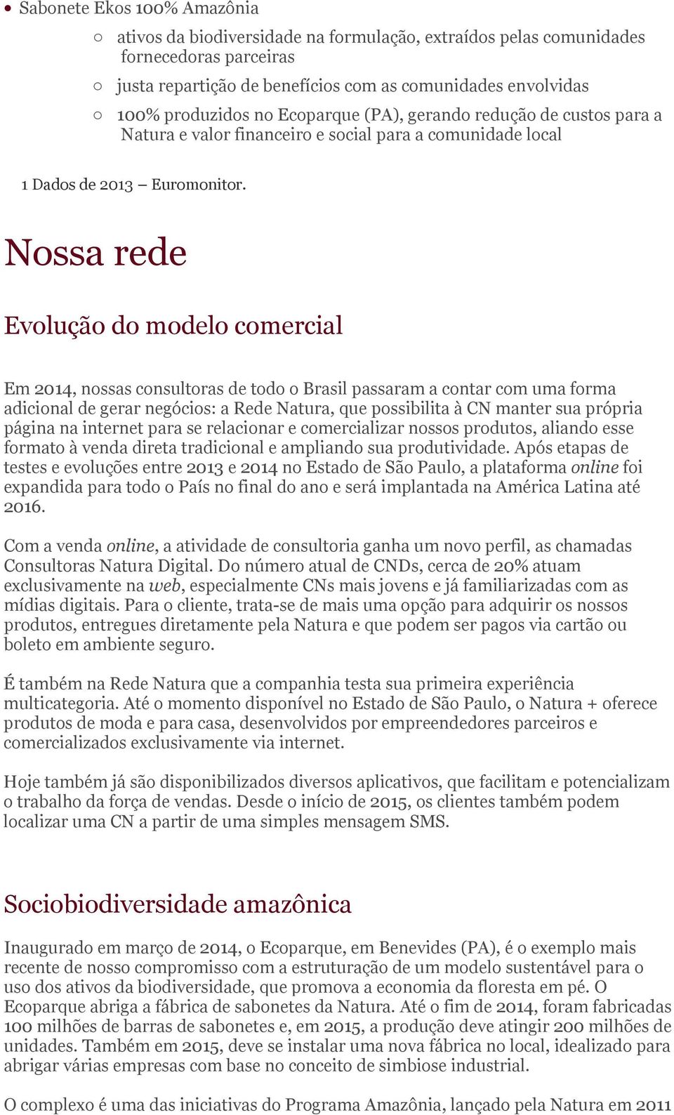 Nossa rede Evolução do modelo comercial Em 2014, nossas consultoras de todo o Brasil passaram a contar com uma forma adicional de gerar negócios: a Rede Natura, que possibilita à CN manter sua