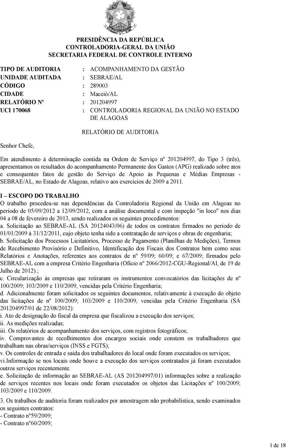 201204997, do Tipo 3 (três), apresentamos os resultados do acompanhamento Permanente dos Gastos (APG) realizado sobre atos e consequentes fatos de gestão do Serviço de Apoio às Pequenas e Médias