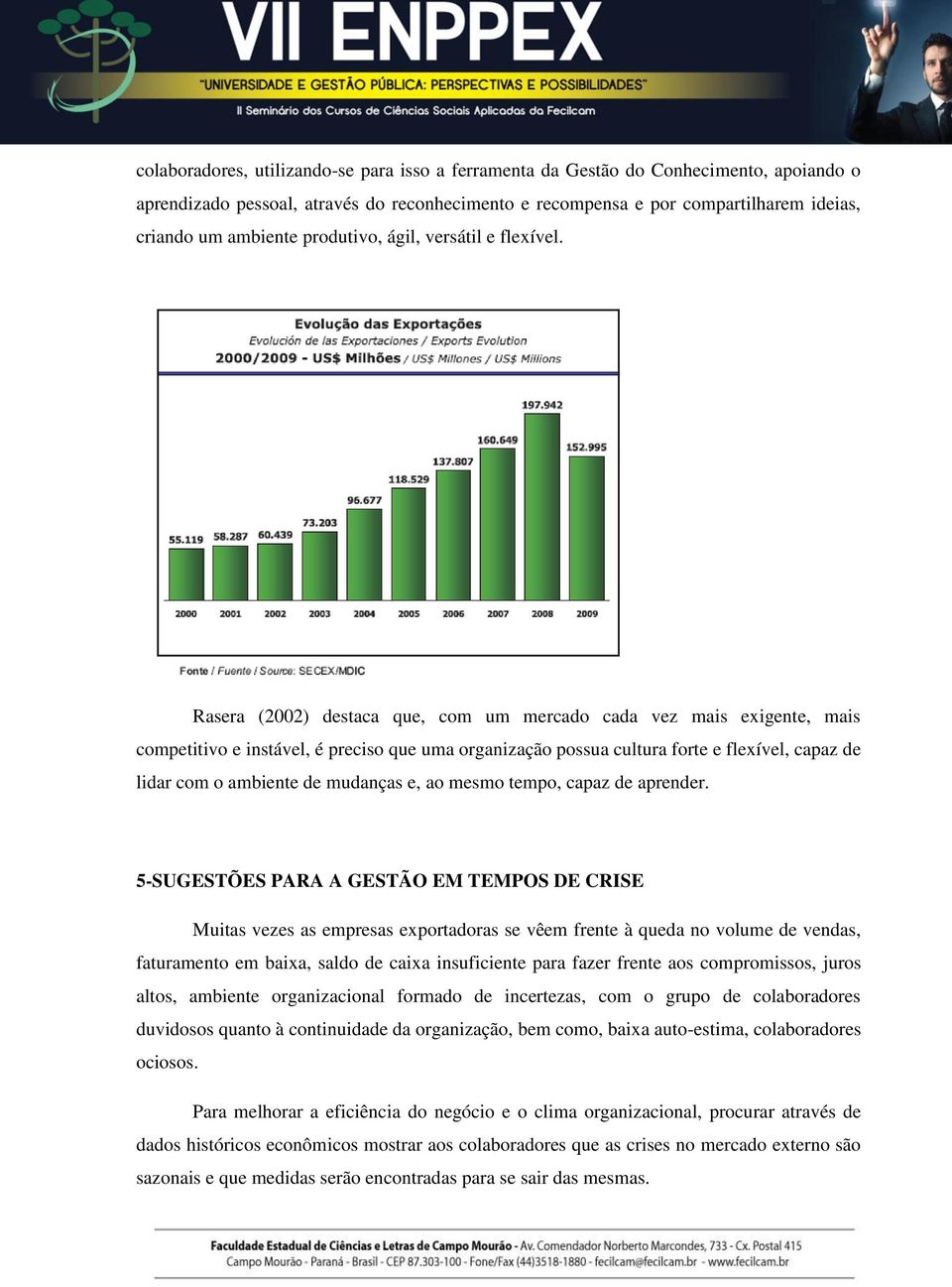 Rasera (2002) destaca que, com um mercado cada vez mais exigente, mais competitivo e instável, é preciso que uma organização possua cultura forte e flexível, capaz de lidar com o ambiente de mudanças