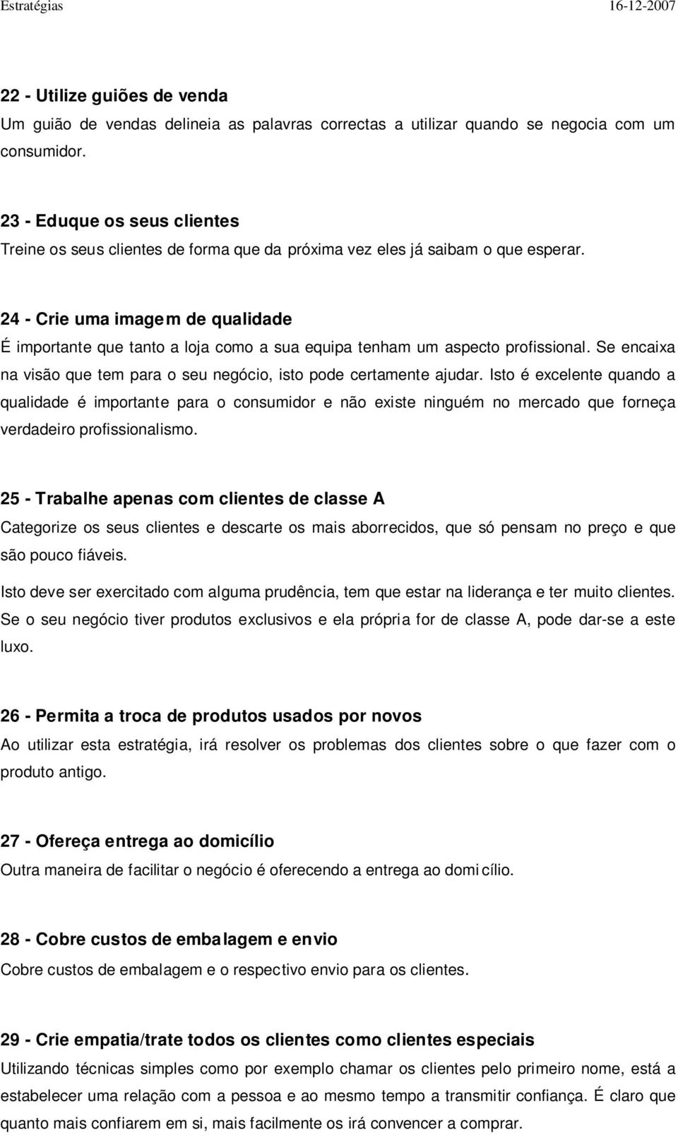 24 - Crie uma imagem de qualidade É importante que tanto a loja como a sua equipa tenham um aspecto profissional. Se encaixa na visão que tem para o seu negócio, isto pode certamente ajudar.