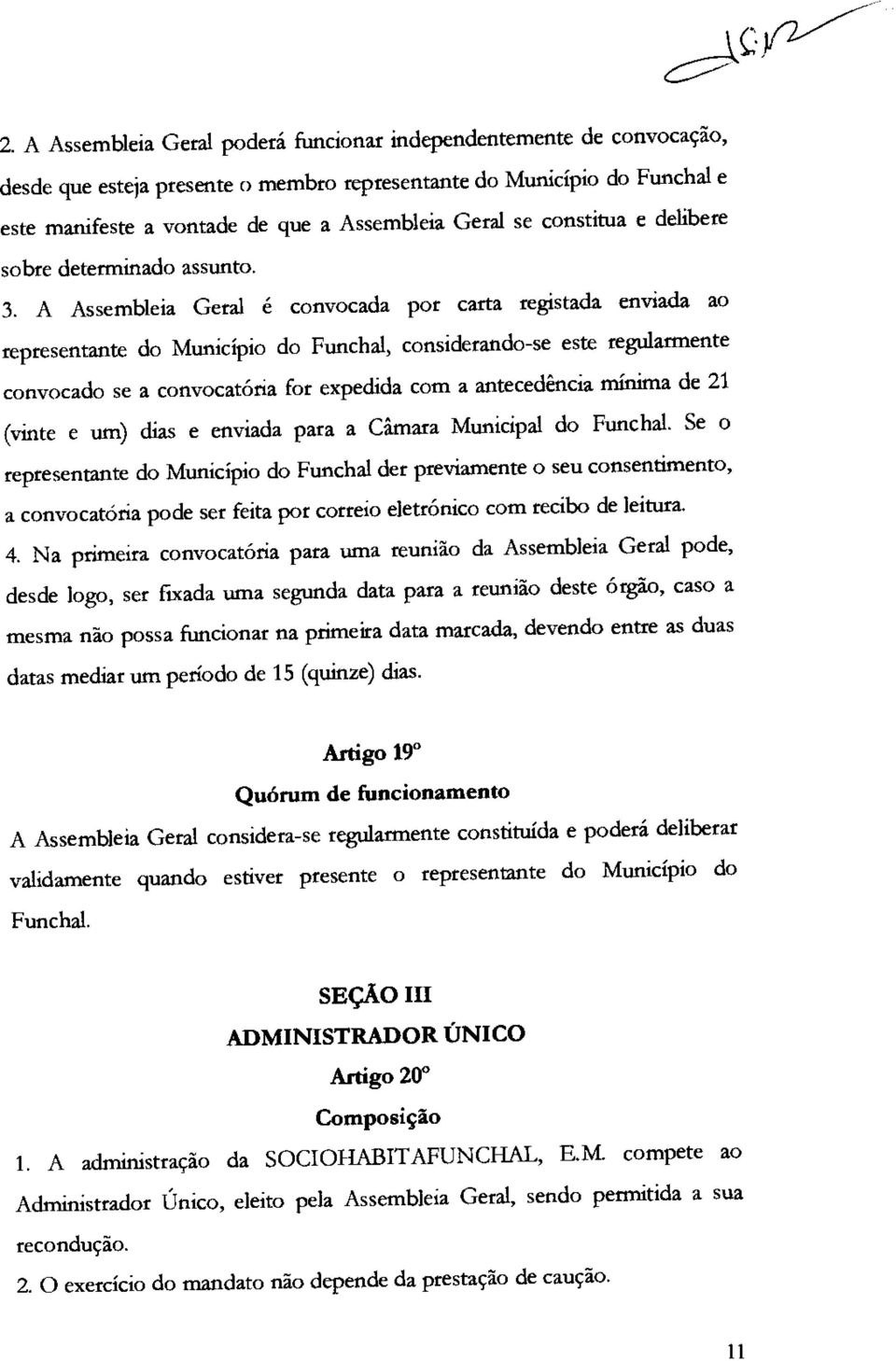 A Assembleia Geral é convocada por carta registada enviada ao representante do Município do Funchal, considerando-se este regularmente convocado se a convocatória for expedida com a antecedência