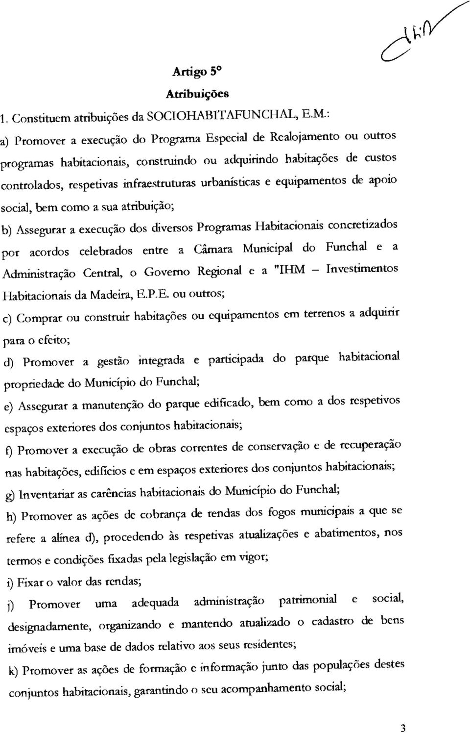 equipamentos de apoio social, bem como a sua atribuição; b) Assegurar a execução dos diversos Programas Habitacionais concretizados por acordos celebrados entre a Câmara Municipal do Funchal e a