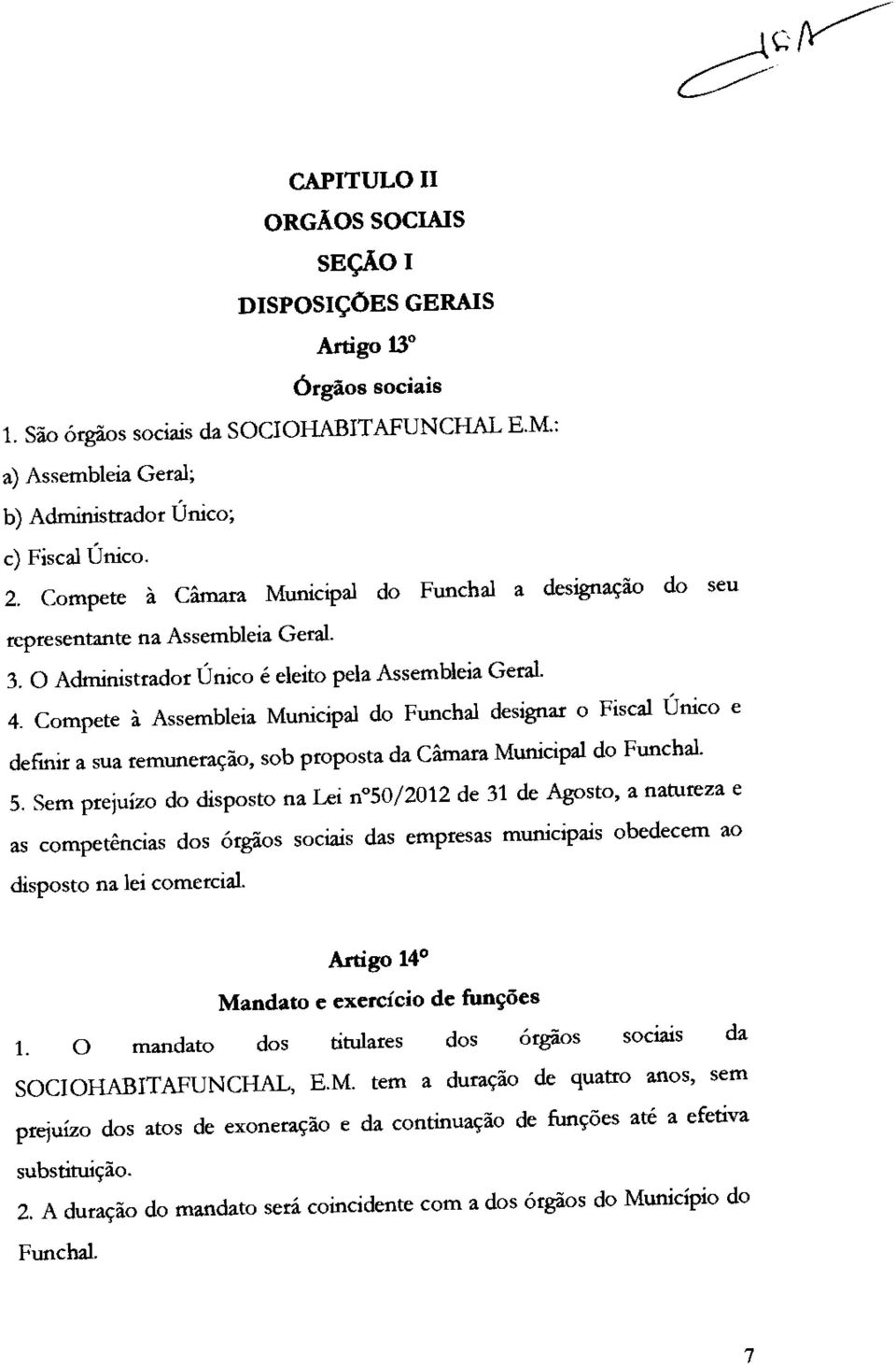 Compete à Assembleia Municipal do Funchal designar o Fiscal Único e definir a sua remuneração, sob proposta da Câmara Municipal do Funchal. 5.