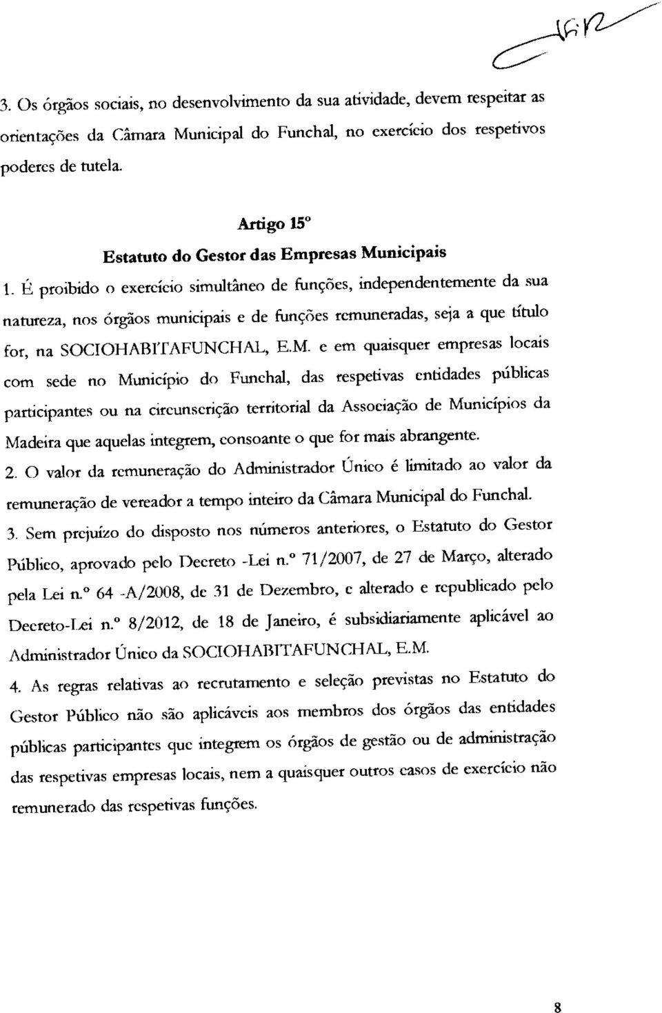 É proibido o exercício simultâneo de funções, independentemente da sua natureza, nos órgãos municipais e de funções remuneradas, seja a que título for, na SOCIOHABITAFUNCHAL, E.M.