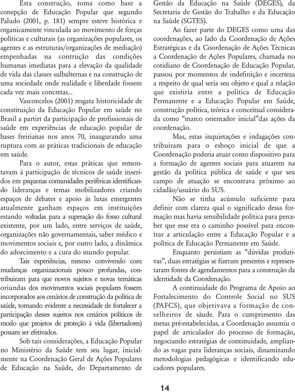 contrução das condições humanas imediatas para a elevação da qualidade de vida das classes sulbalternas e na construção de uma sociedade onde realidade e liberdade fossem cada vez mais concretas.