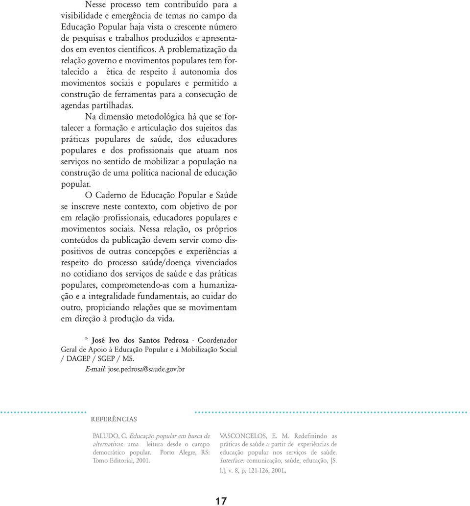 A problematização da relação governo e movimentos populares tem fortalecido a ética de respeito à autonomia dos movimentos sociais e populares e permitido a construção de ferramentas para a