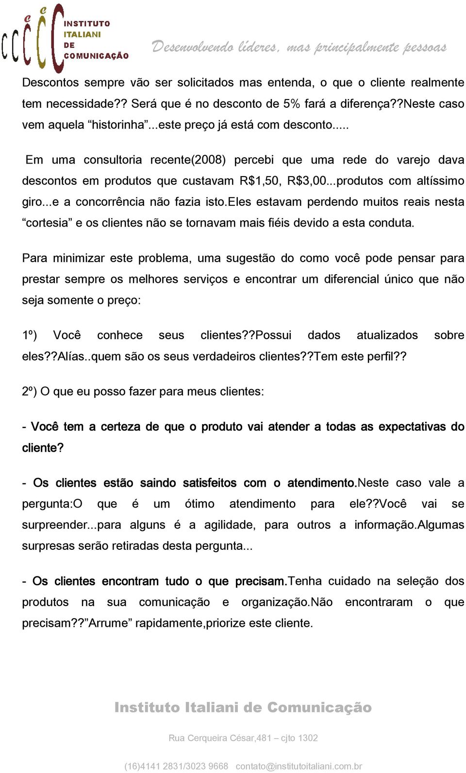 ..e a concorrência não fazia isto.eles estavam perdendo muitos reais nesta cortesia e os clientes não se tornavam mais fiéis devido a esta conduta.