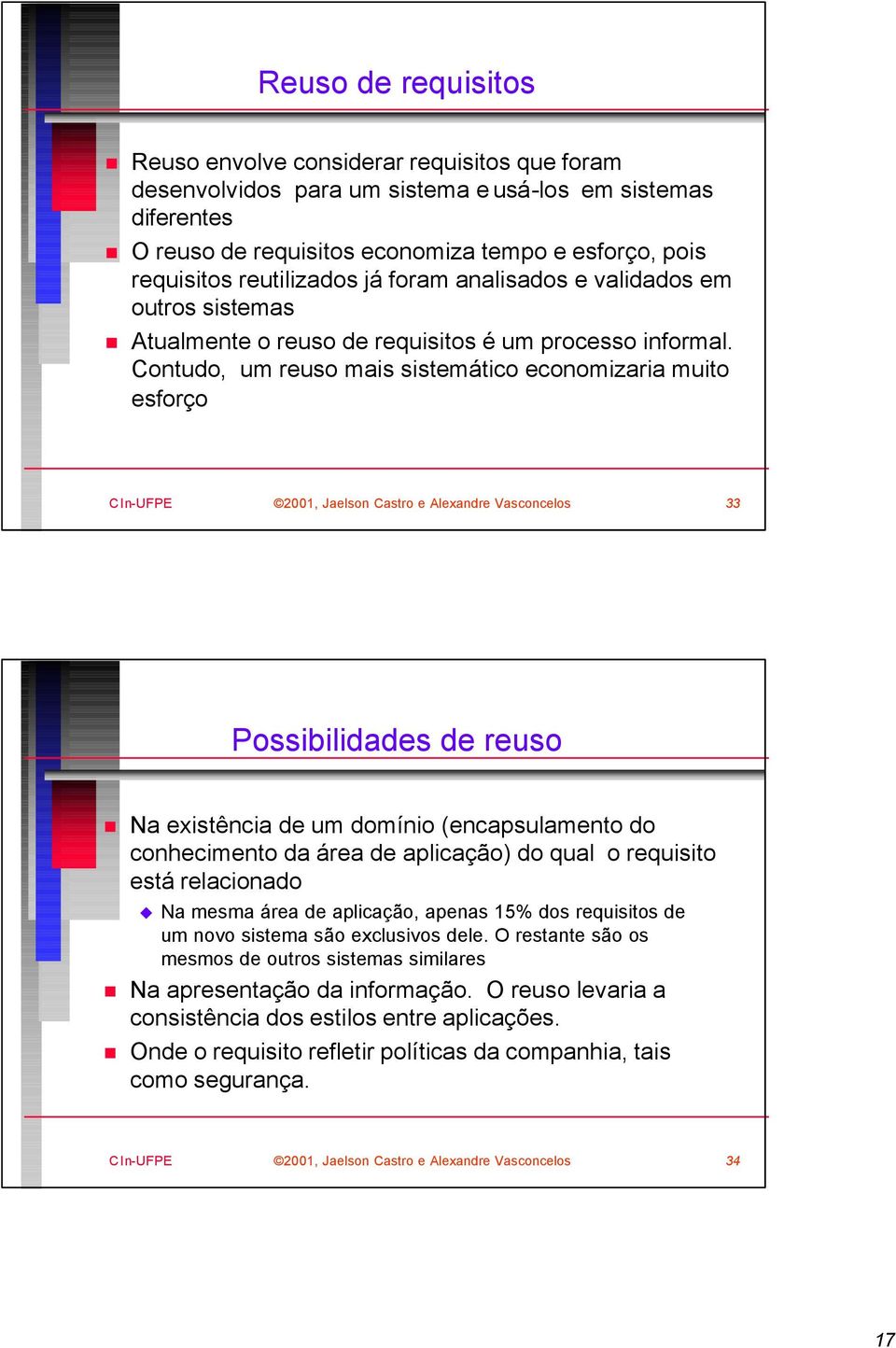 Contudo, um reuso mais sistemático economizaria muito esforço 33 Possibilidades de reuso Na existência de um domínio (encapsulamento do conhecimento da área de aplicação) do qual o requisito está