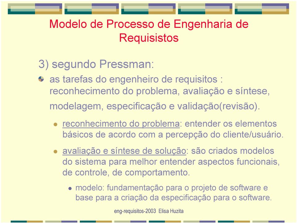 reconhecimento do problema: entender os elementos básicos de acordo com a percepção do cliente/usuário.