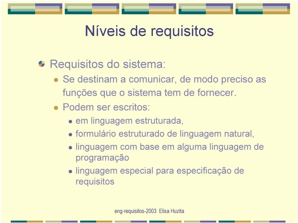 Podem ser escritos: em linguagem estruturada, formulário estruturado de