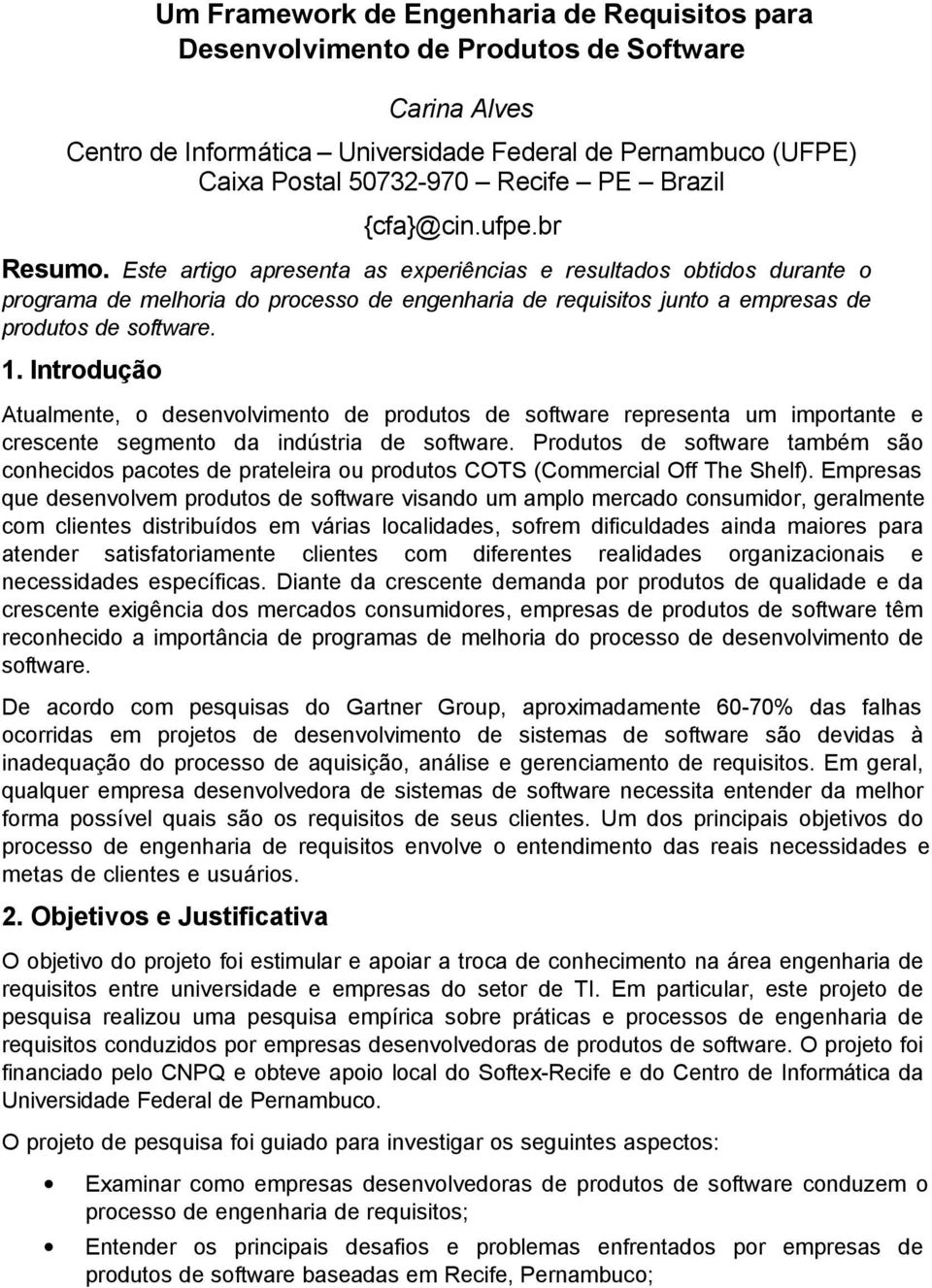 Este artigo apresenta as experiências e resultados obtidos durante o programa de melhoria do processo de engenharia de requisitos junto a empresas de produtos de software. 1.