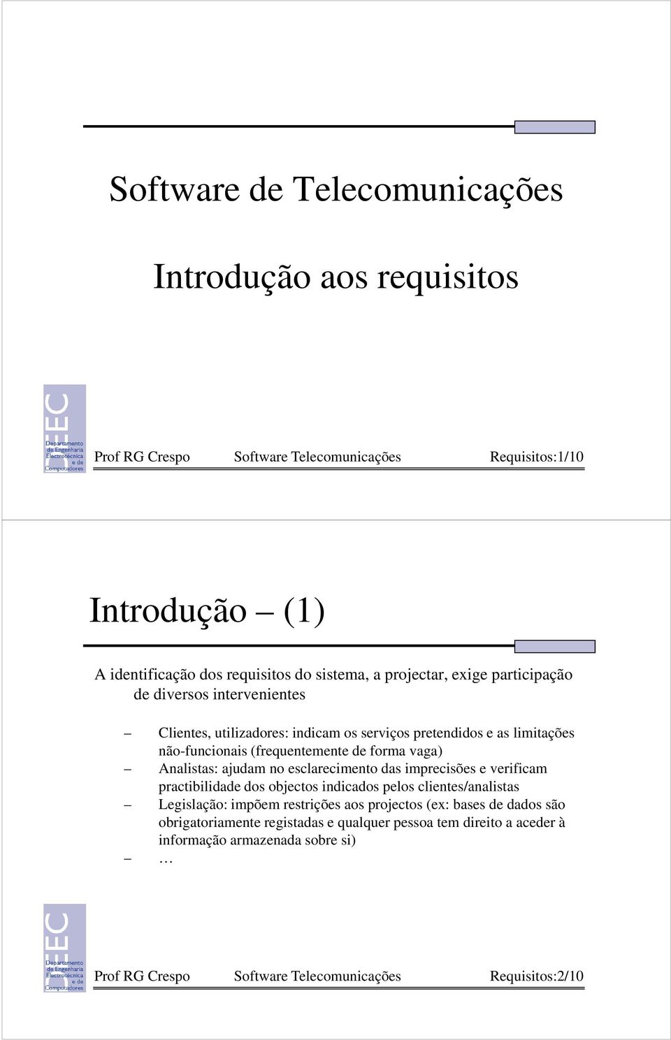 Analistas: ajudam no esclarecimento das imprecisões e verificam practibilidade dos objectos indicados pelos clientes/analistas Legislação: impõem restrições aos projectos