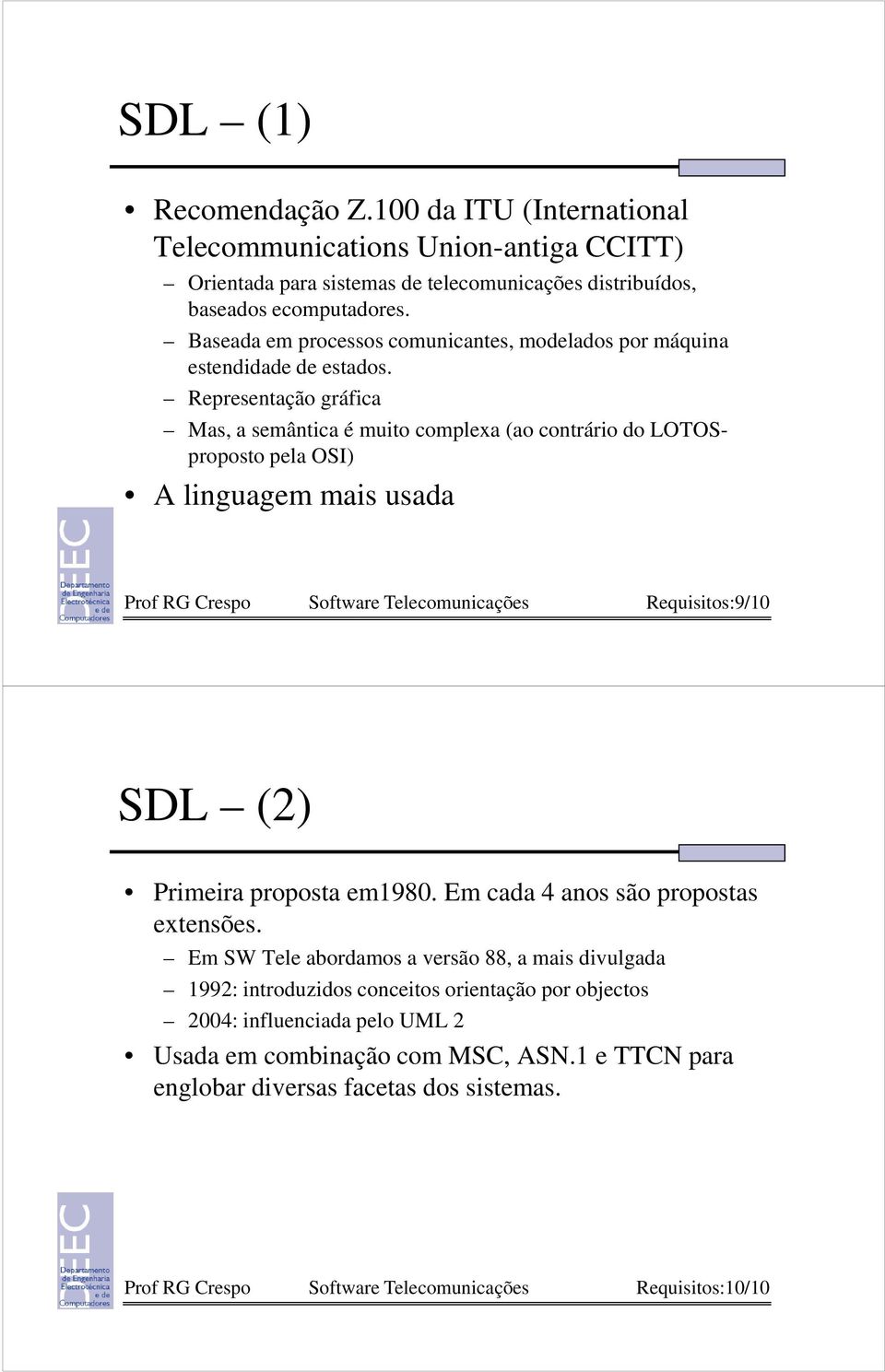 Representação gráfica Mas, a semântica é muito complexa (ao contrário do LOTOSproposto pela OSI) A linguagem mais usada Prof RG Crespo Software Telecomunicações Requisitos:9/10 SDL (2) Primeira