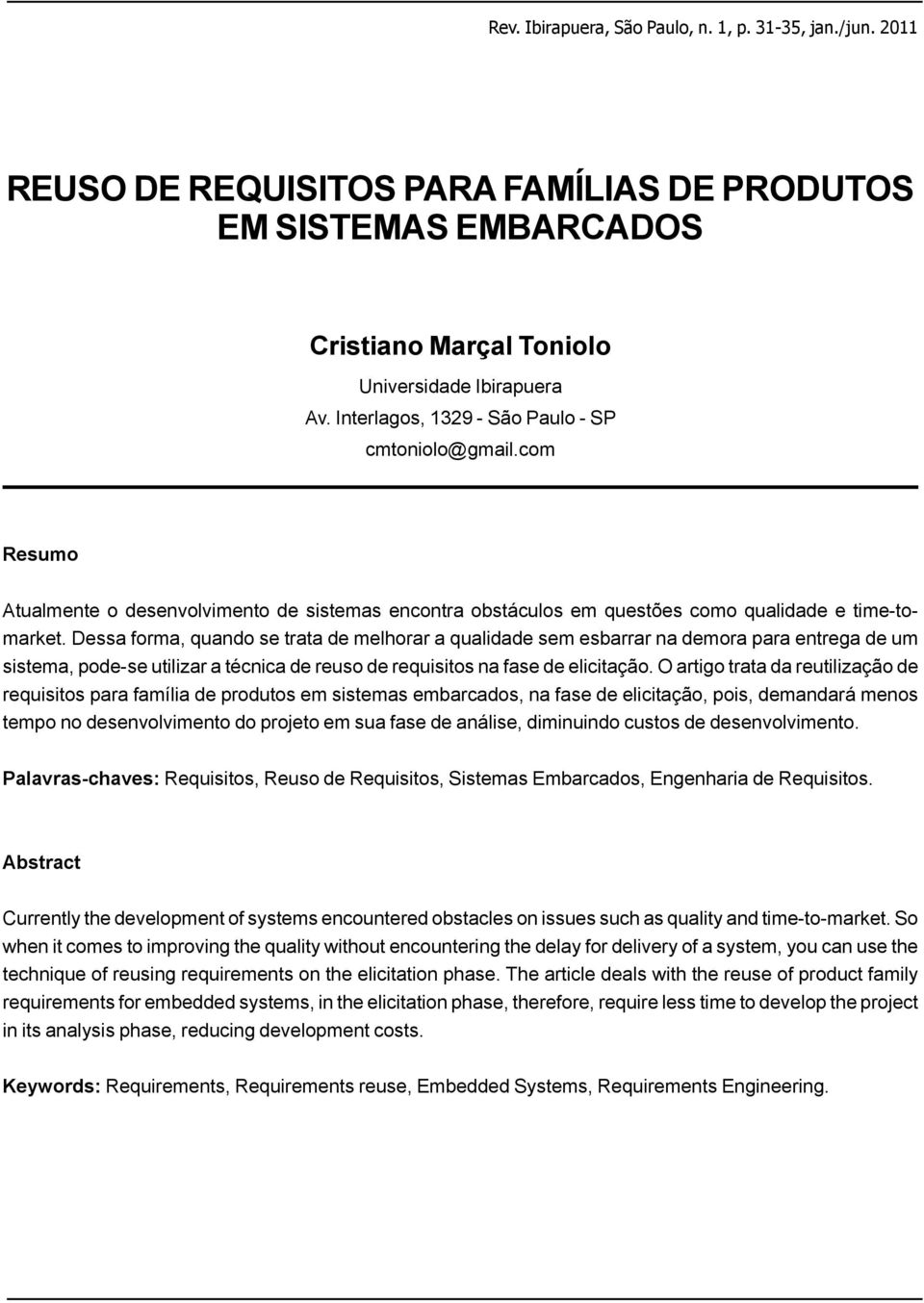 Dessa forma, quando se trata de melhorar a qualidade sem esbarrar na demora para entrega de um sistema, pode-se utilizar a técnica de reuso de requisitos na fase de elicitação.