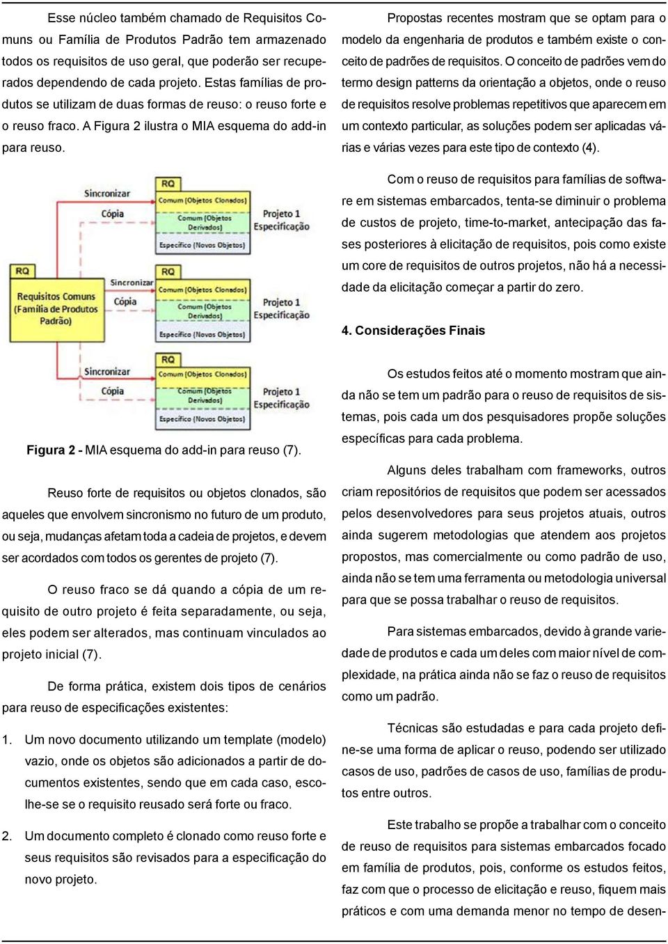 Propostas recentes mostram que se optam para o modelo da engenharia de produtos e também existe o conceito de padrões de requisitos.