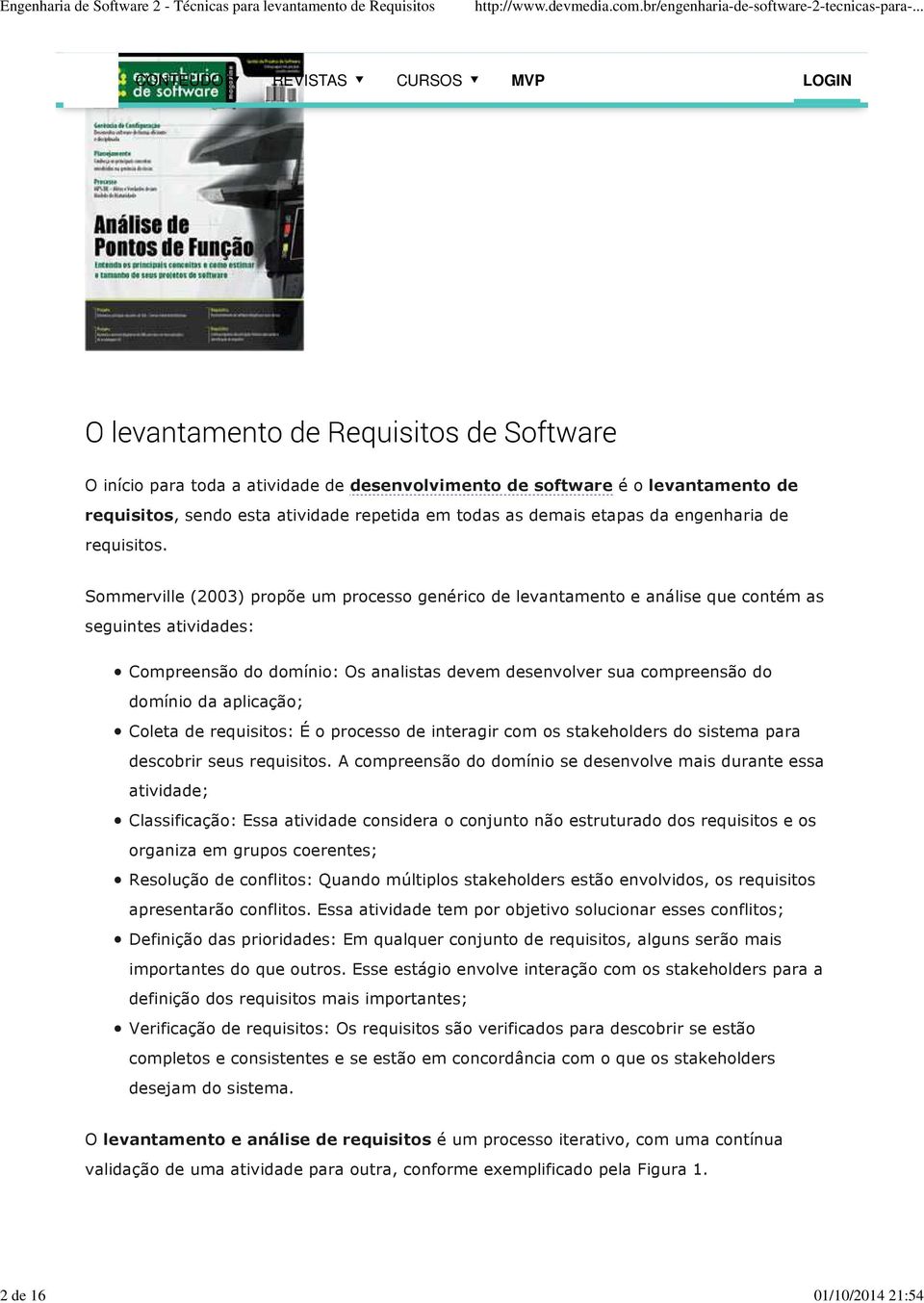 Sommerville (2003) propõe um processo genérico de levantamento e análise que contém as seguintes atividades: Compreensão do domínio: Os analistas devem desenvolver sua compreensão do domínio da