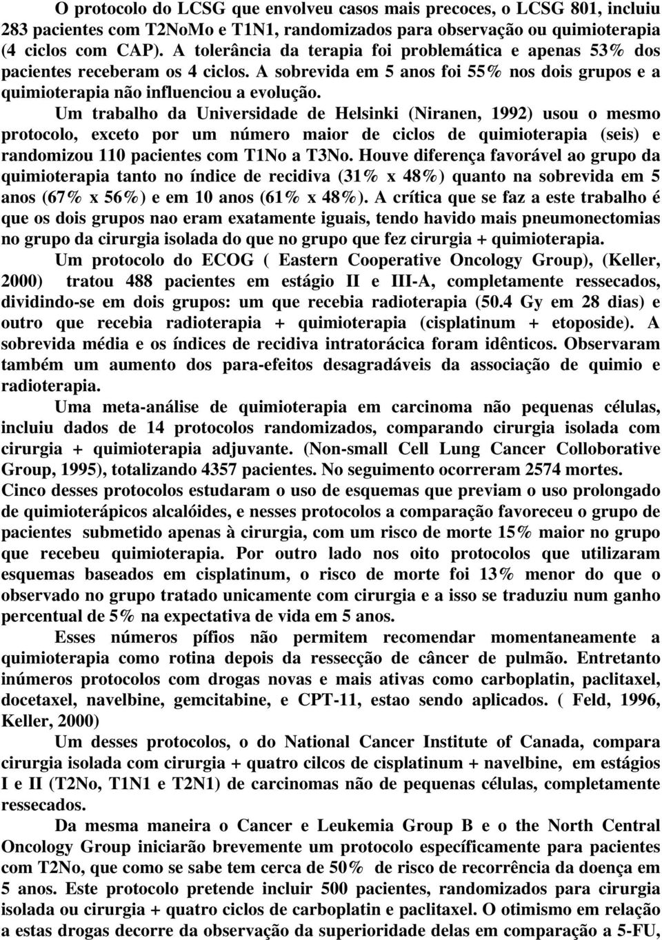 Um trabalho da Universidade de Helsinki (Niranen, 1992) usou o mesmo protocolo, exceto por um número maior de ciclos de quimioterapia (seis) e randomizou 110 pacientes com T1No a T3No.