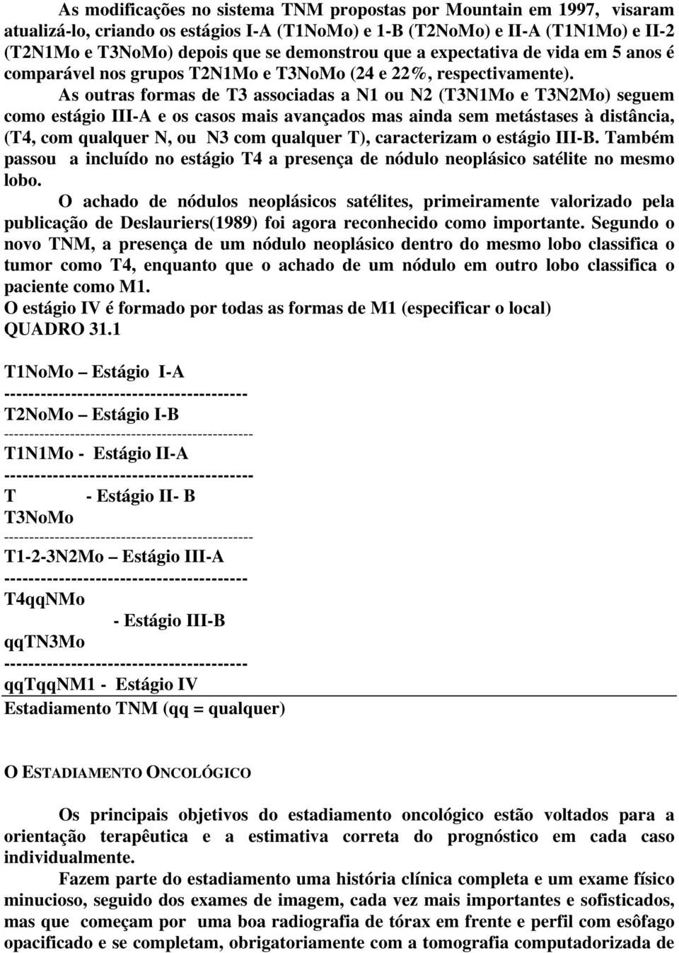 As outras formas de T3 associadas a N1 ou N2 (T3N1Mo e T3N2Mo) seguem como estágio III-A e os casos mais avançados mas ainda sem metástases à distância, (T4, com qualquer N, ou N3 com qualquer T),