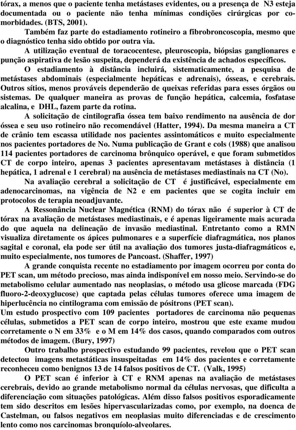 A utilização eventual de toracocentese, pleuroscopia, biópsias ganglionares e punção aspirativa de lesão suspeita, dependerá da existência de achados específicos.