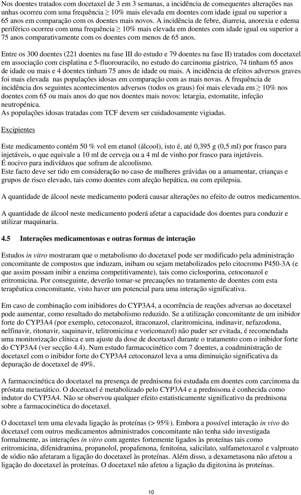 A incidência de febre, diarreia, anorexia e edema periférico ocorreu com uma frequência 10% mais elevada em doentes com idade igual ou superior a 75 anos comparativamente com os doentes com menos de