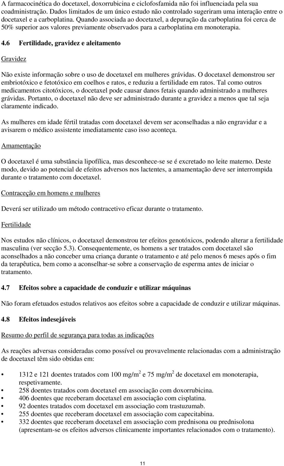 Quando associada ao docetaxel, a depuração da carboplatina foi cerca de 50% superior aos valores previamente observados para a carboplatina em monoterapia. 4.