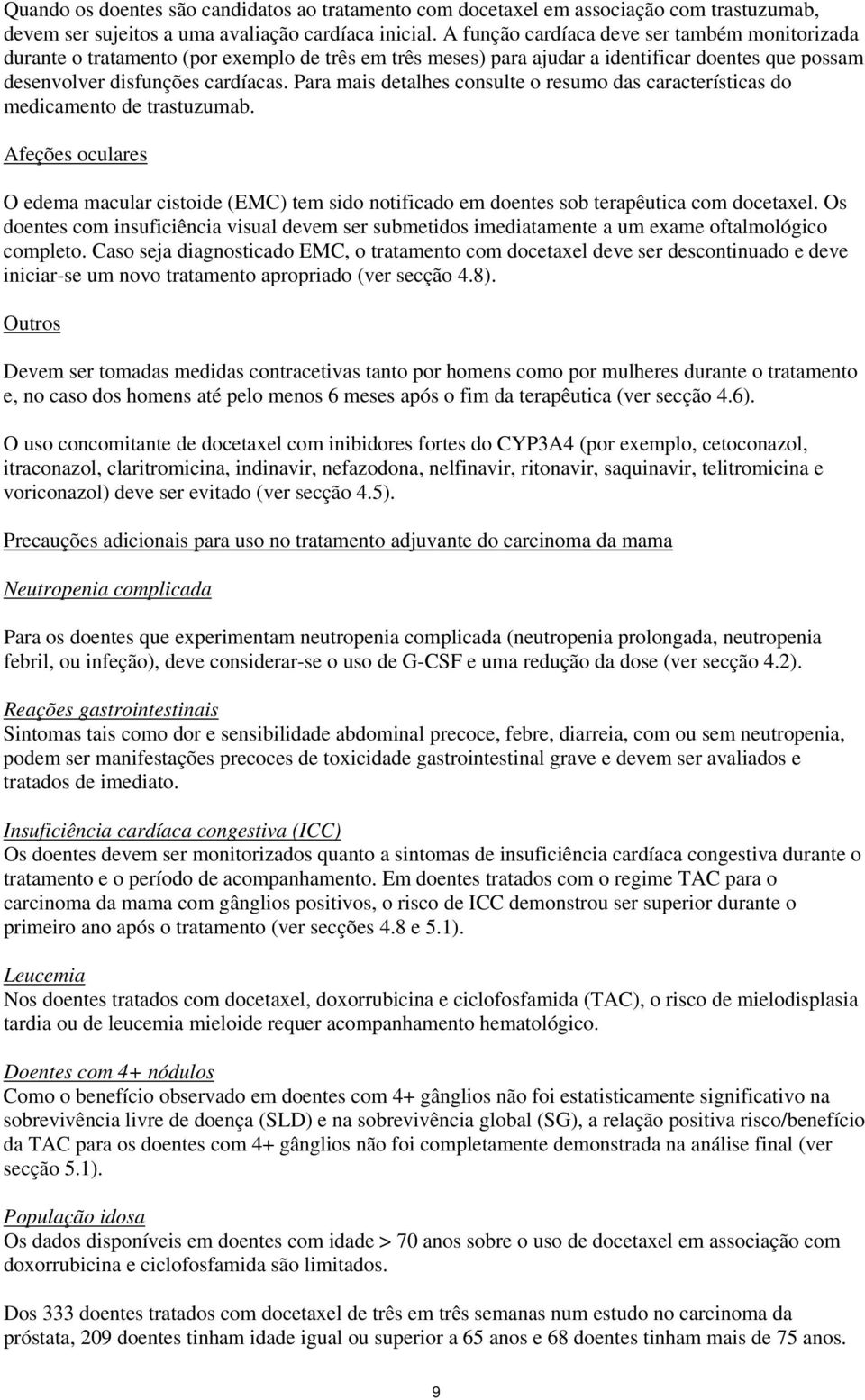 Para mais detalhes consulte o resumo das características do medicamento de trastuzumab. Afeções oculares O edema macular cistoide (EMC) tem sido notificado em doentes sob terapêutica com docetaxel.