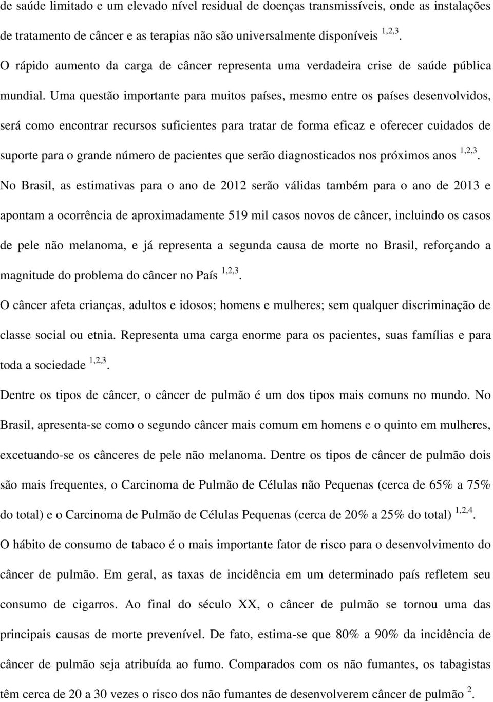 Uma questão importante para muitos países, mesmo entre os países desenvolvidos, será como encontrar recursos suficientes para tratar de forma eficaz e oferecer cuidados de suporte para o grande