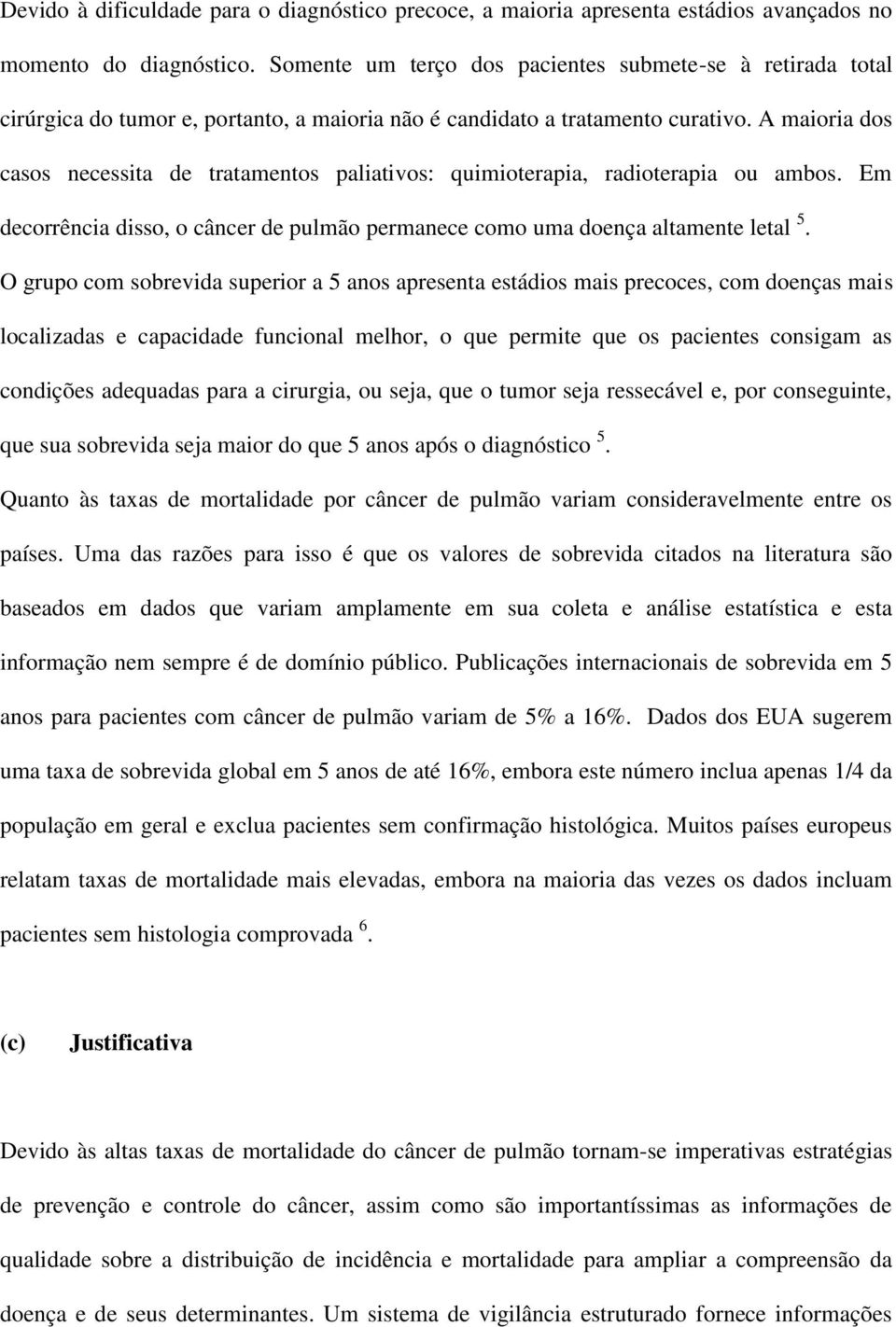 A maioria dos casos necessita de tratamentos paliativos: quimioterapia, radioterapia ou ambos. Em decorrência disso, o câncer de pulmão permanece como uma doença altamente letal 5.