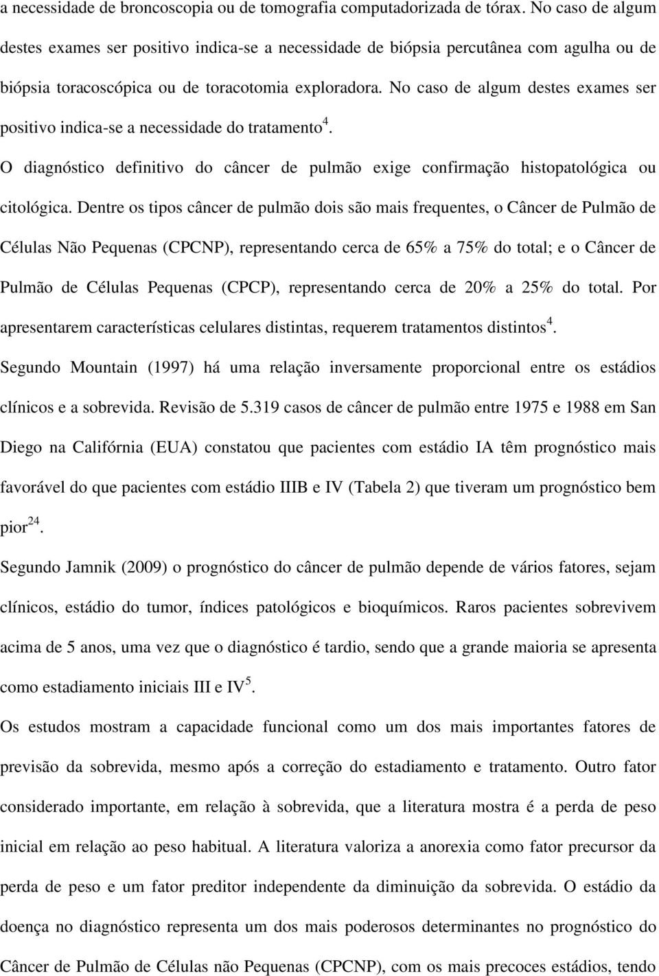 No caso de algum destes exames ser positivo indica-se a necessidade do tratamento 4. O diagnóstico definitivo do câncer de pulmão exige confirmação histopatológica ou citológica.