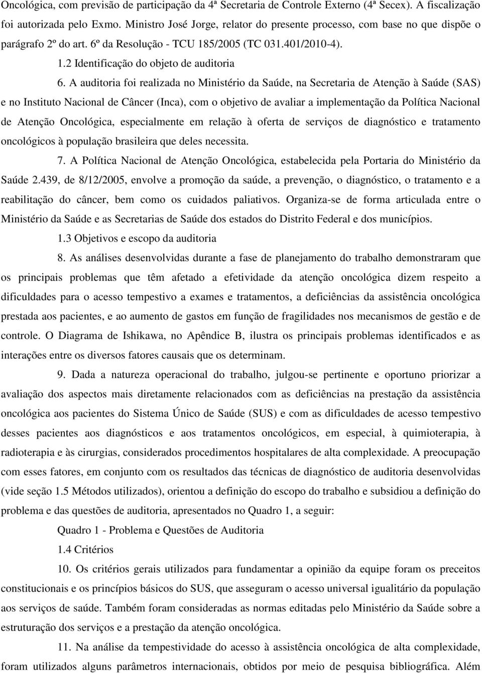 A auditoria foi realizada no Ministério da Saúde, na Secretaria de Atenção à Saúde (SAS) e no Instituto Nacional de Câncer (Inca), com o objetivo de avaliar a implementação da Política Nacional de