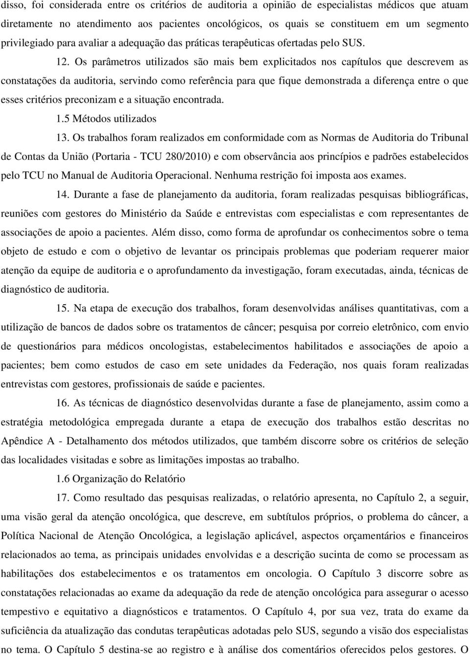 Os parâmetros utilizados são mais bem explicitados nos capítulos que descrevem as constatações da auditoria, servindo como referência para que fique demonstrada a diferença entre o que esses