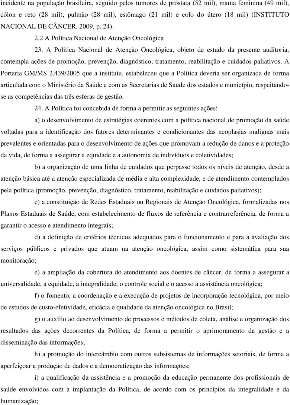 A Política Nacional de Atenção Oncológica, objeto de estudo da presente auditoria, contempla ações de promoção, prevenção, diagnóstico, tratamento, reabilitação e cuidados paliativos.