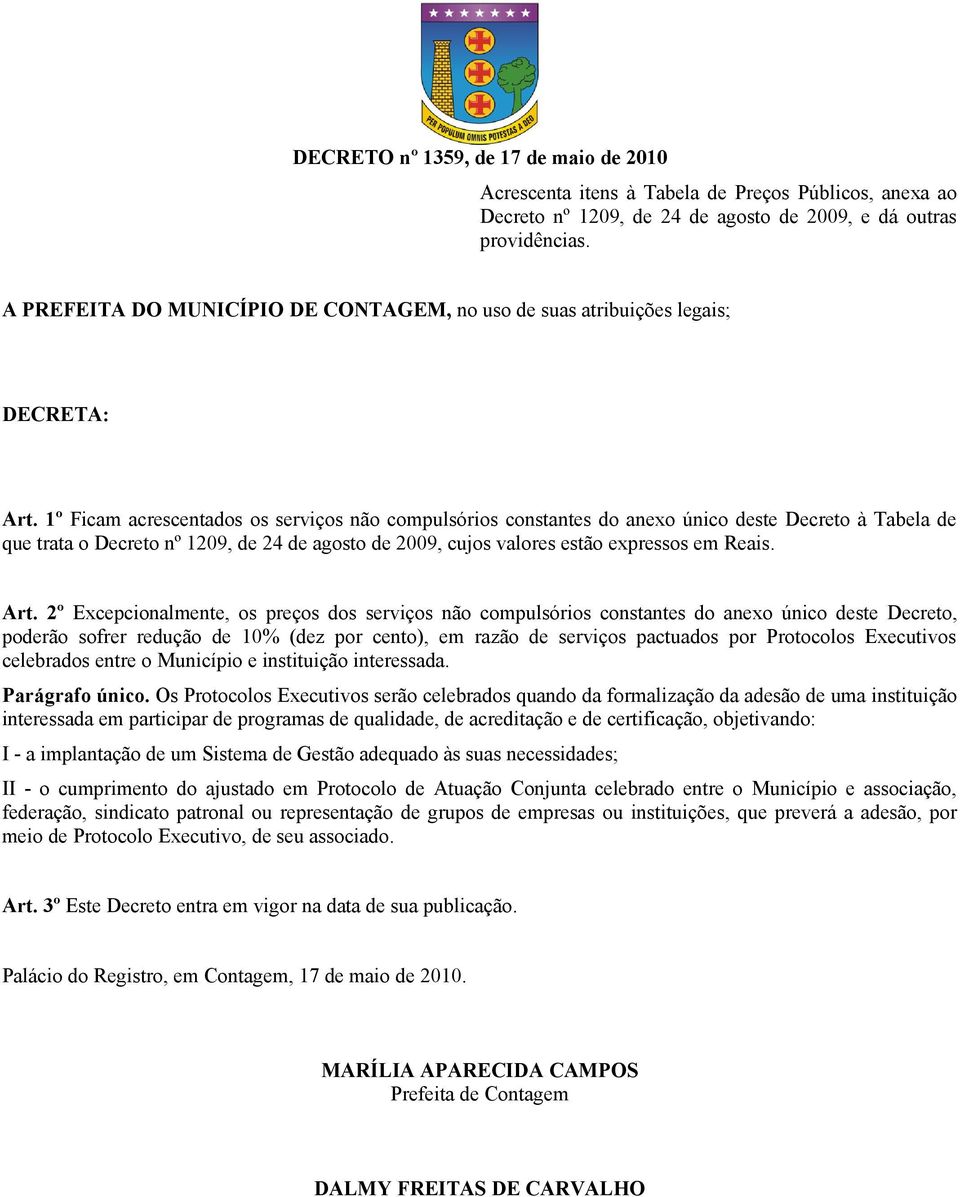 1º Ficam acrescentados os serviços não compulsórios constantes do anexo único deste Decreto à Tabela de que trata o Decreto nº 1209, de 24 de agosto de 2009, cujos valores estão expressos em Reais.